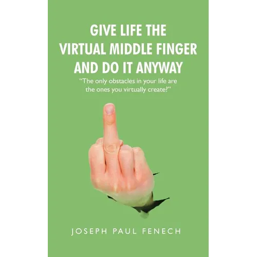 Give Life the Virtual Middle Finger and Do It Anyway - Paperback
