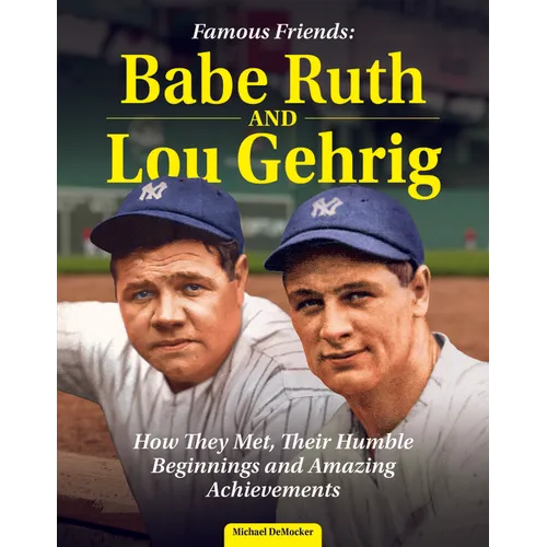 Famous Friends: Babe Ruth and Lou Gehrig: How They Met, Their Humble Beginnings and Amazing Achievements - Hardcover