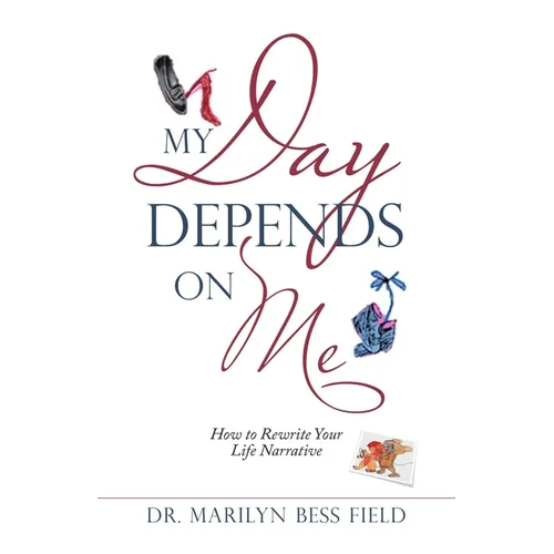 My Day Depends on Me: How to Rewrite Your Life Narrative - Paperback