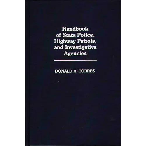 Handbook of State Police, Highway Patrols, and Investigative Agencies - Hardcover