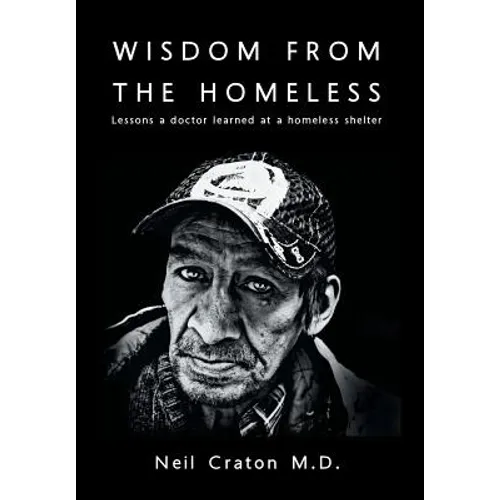 Wisdom From the Homeless: Lessons a Doctor Learned at a Homeless Shelter - Hardcover