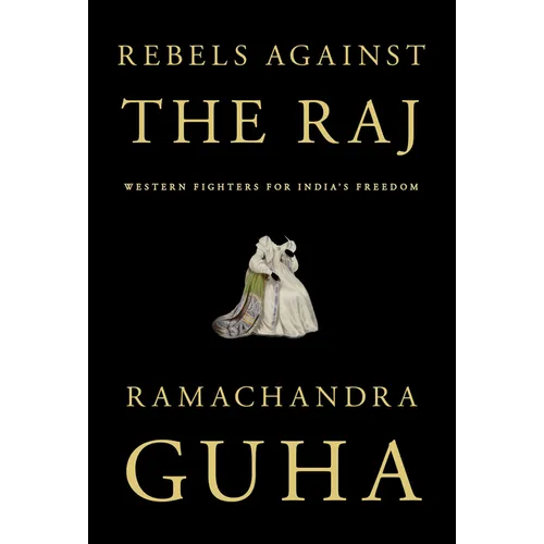 Rebels Against the Raj: Western Fighters for India's Freedom - Hardcover