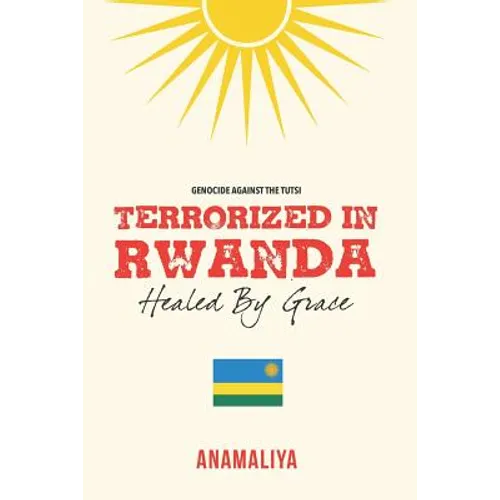 Terrorized in Rwanda: Healed by Grace - Paperback