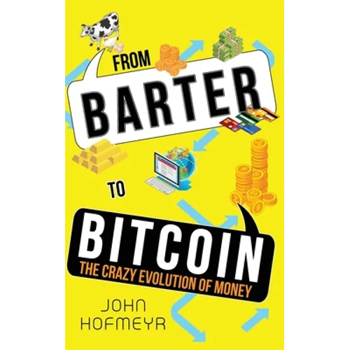 From Barter to Bitcoin - The Crazy Evolution of Money - Paperback