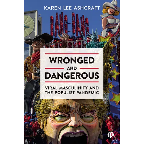 Wronged and Dangerous: Viral Masculinity and the Populist Pandemic - Hardcover