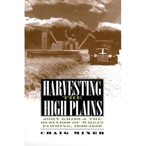 Harvesting the High Plains: John Kriss and the Business of Wheat Farming, 1920-1950 - Hardcover