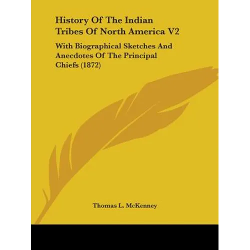 History Of The Indian Tribes Of North America V2: With Biographical Sketches And Anecdotes Of The Principal Chiefs (1872) - Paperback
