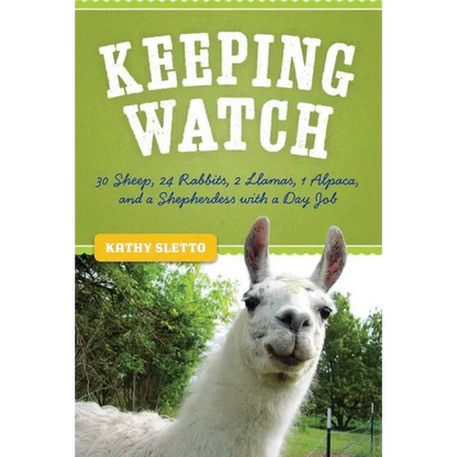 Keeping Watch: 30 Sheep, 24 Rabbits, 2 Llamas, 1 Alpaca, and a Shepherdess with a Day Job - Hardcover