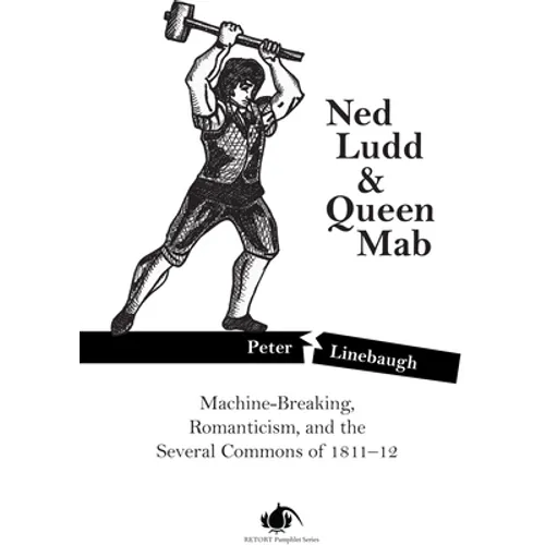Ned Ludd & Queen Mab: Machine-Breaking, Romanticism, and the Several Commons of 1811-12 - Paperback