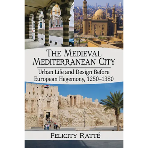 The Medieval Mediterranean City: Urban Life and Design Before European Hegemony, 1250-1380 - Paperback