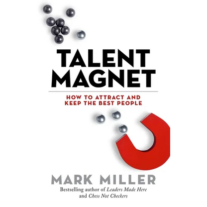 Talent Magnet: How to Attract and Keep the Best People - Hardcover