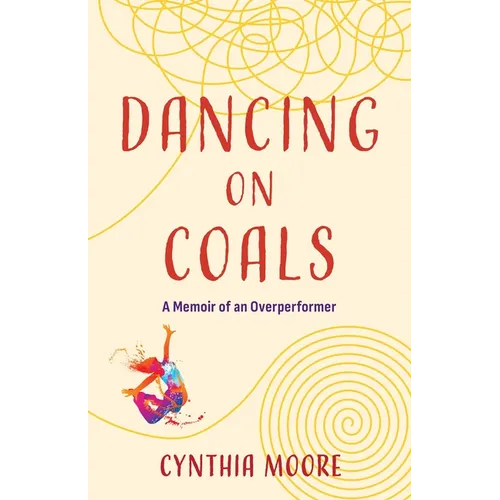 Dancing on Coals: A Memoir of an Overperformer - Paperback