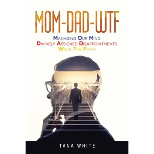 Mom-Dad-Wtf: Managing Our Mind-Divinely Assigned Disappointments-Walk the Faith - Paperback