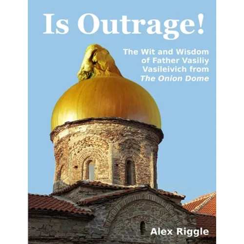 Is Outrage! The Wit and Wisdom of Father Vasiliy Vasileivich from The Onion Dome - Paperback
