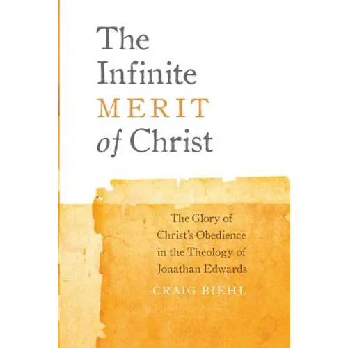 The Infinite Merit of Christ: The Glory of Christ's Obedience in the Theology of Jonathan Edwards - Paperback