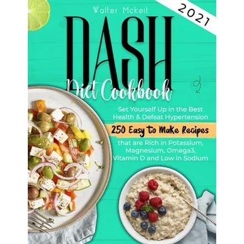 Dash Diet cookbook 2021: Set Yourself Up in the Best Health & Defeat Hypertension 250 Easy to Make Recipes that are Rich in Potassium, Magnesium, Omeg - Paperback