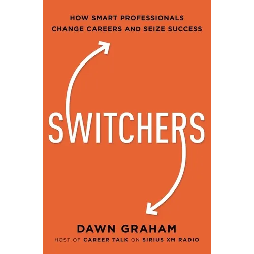 Switchers: How Smart Professionals Change Careers -- And Seize Success - Paperback