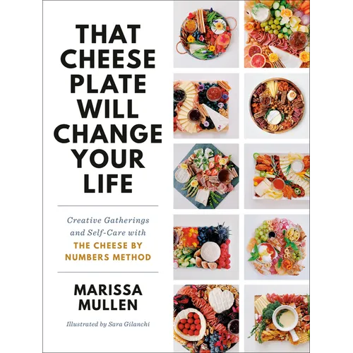 That Cheese Plate Will Change Your Life: Creative Gatherings and Self-Care with the Cheese by Numbers Method - Hardcover