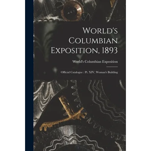 World's Columbian Exposition, 1893: Official Catalogue: Pt. XIV, Woman's Building - Paperback