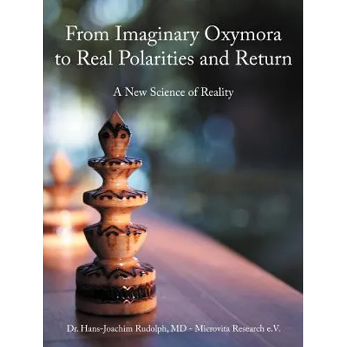 From Imaginary Oxymora to Real Polarities and Return: A New Science of Reality - Paperback