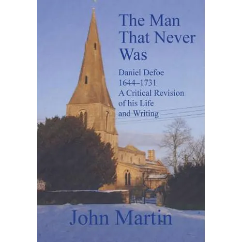 The Man That Never Was Daniel Defoe: 1644-1731 a Critical Revision of His Life and Writing - Hardcover