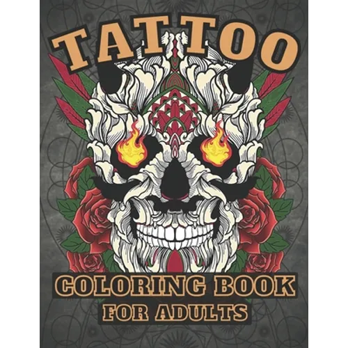 Tattoo Coloring Book for Adults: : Over 30 Coloring Pages For Adult Relaxation With Beautiful Tattoo Designs ! - Paperback