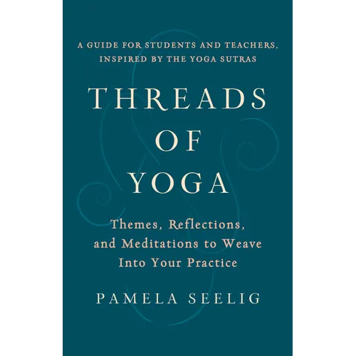 Threads of Yoga: Themes, Reflections, and Meditations to Weave Into Your Practice - Paperback