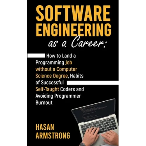 Software Engineering as a Career: How to Land a Programming Job without a Computer Science Degree, Habits of Successful Self-Taught Coders and Avoidin - Paperback