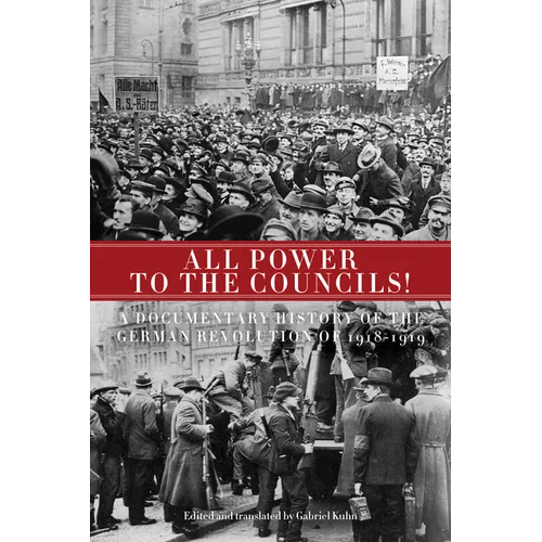 All Power to the Councils!: A Documentary History of the German Revolution of 1918-1919 - Paperback