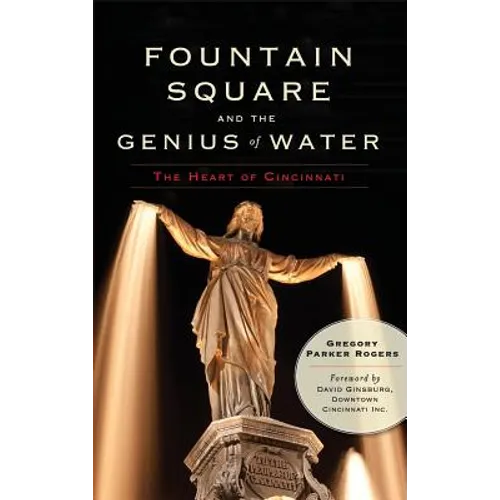 Fountain Square and the Genius of Water: The Heart of Cincinnati - Hardcover