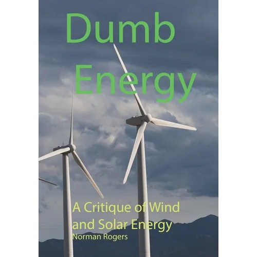 Dumb Energy: A Critique of Wind and Solar Energy - Paperback