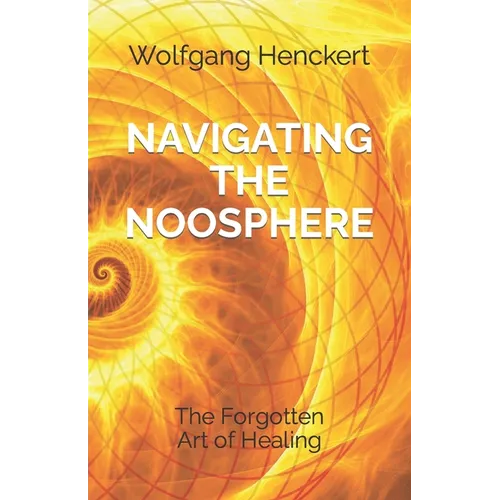 Navigating the Noosphere: The Forgotten Art of Healing - Paperback