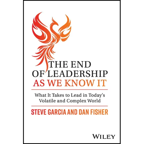 The End of Leadership as We Know It: What It Takes to Lead in Today's Volatile and Complex World - Hardcover