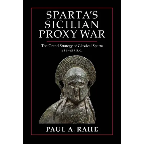 Sparta's Sicilian Proxy War: The Grand Strategy of Classical Sparta, 418-413 B.C. - Hardcover