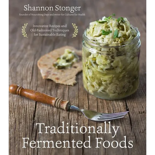 Traditionally Fermented Foods: Innovative Recipes and Old-Fashioned Techniques for Sustainable Eating - Paperback