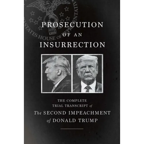 Prosecution of an Insurrection: The Complete Trial Transcript of the Second Impeachment of Donald Trump - Paperback