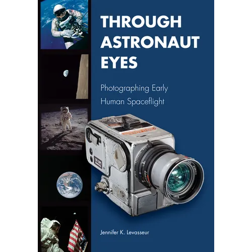 Through Astronaut Eyes: Photographing Early Human Spaceflight - Hardcover
