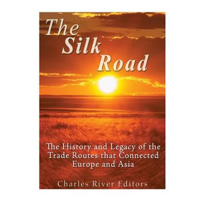 The Silk Road: The History and Legacy of the Trade Routes that Connected Europe and Asia - Paperback
