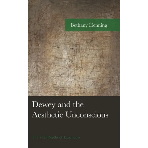 Dewey and the Aesthetic Unconscious: The Vital Depths of Experience - Hardcover