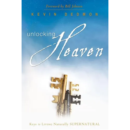 Unlocking Heaven: Keys to Living Naturally Supernatural - Paperback