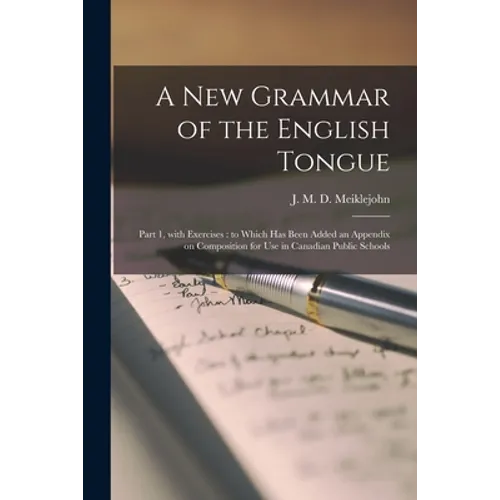 A New Grammar of the English Tongue [microform]: Part 1, With Exercises: to Which Has Been Added an Appendix on Composition for Use in Canadian Public - Paperback
