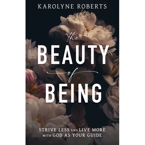 The Beauty of Being: Strive Less and Live More with God as Your Guide - Paperback