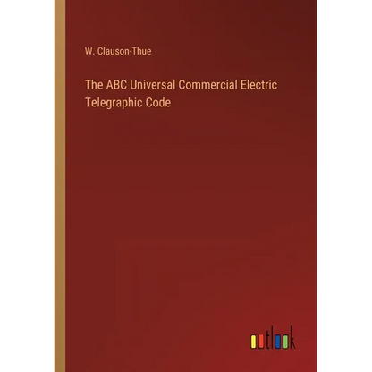 The ABC Universal Commercial Electric Telegraphic Code - Paperback