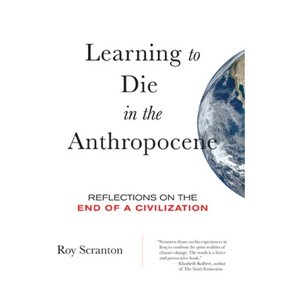 Learning to Die in the Anthropocene: Reflections on the End of a Civilization - Paperback