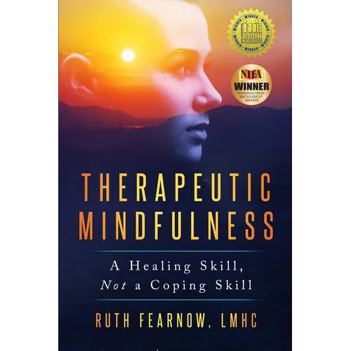 Therapeutic Mindfulness: A Healing Skill, Not a Coping Skill - Paperback