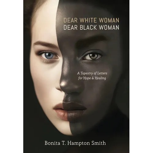 Dear White Woman, Dear Black Woman: A Tapestry of Letters for Hope and Healing - Hardcover