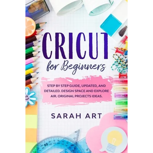 Cricut for Beginners: A Cricut Maker Guide for Beginners with Understandable Guidelines to Install and Master the Machine, New Original Proj - Paperback