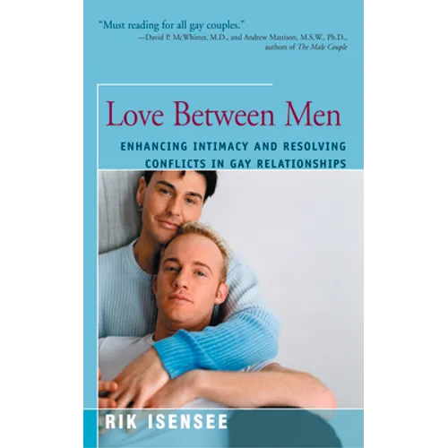 Love Between Men: Enhancing Intimacy and Resolving Conflicts in Gay Relationships - Paperback