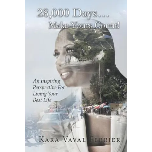 28,000 Days...Make Yours Count!: An Inspiring Perspective For Living Your Best Life - Paperback