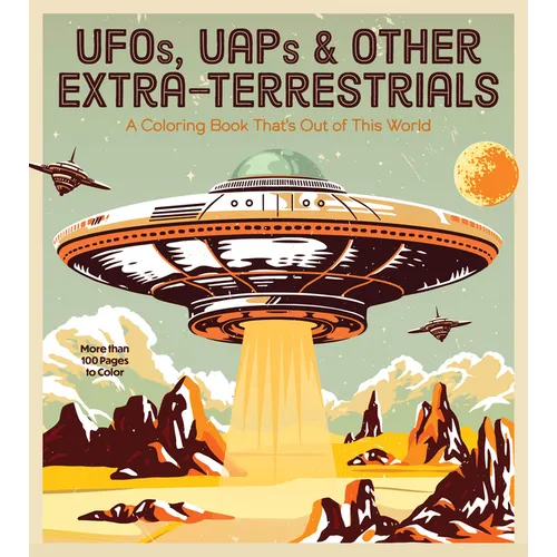 Ufos, Uaps, and Other Extra-Terrestrials: A Coloring Book That's Out of This World - More Than 100 Pages to Color - Paperback